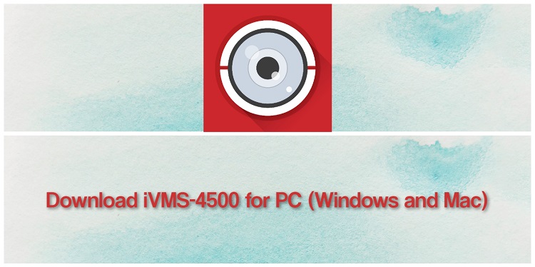 Download iVMS-4500 for PC (Windows and Mac)