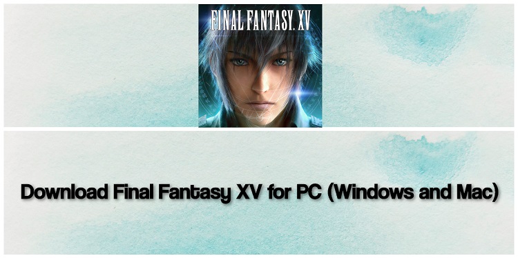 Download Final Fantasy XV for PC (Windows and Mac)