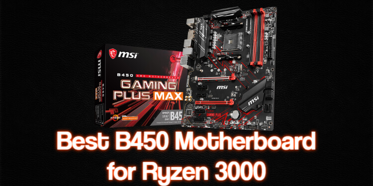 Best B450 Motherboard for Ryzen 3000