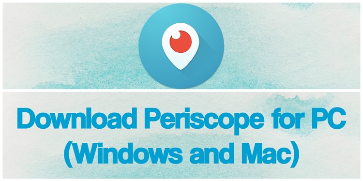 Download Periscope for PC (Windows and Mac)