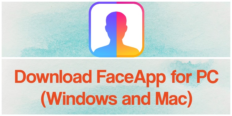 Download FaceApp for PC (Windows and Mac)