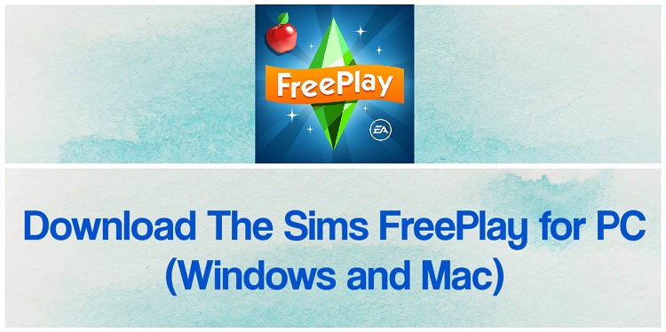 Download The Sims FreePlay for PC (Windows and Mac)