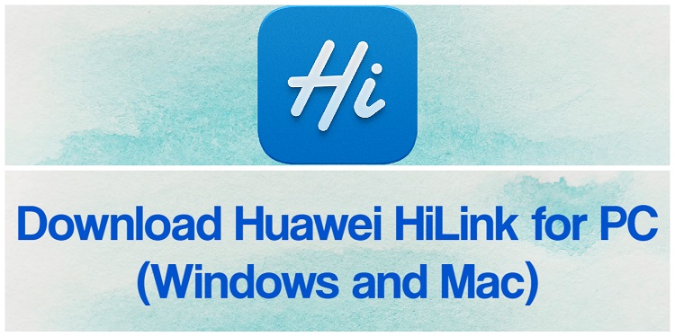 Download Huawei HiLink for PC (Windows and Mac)