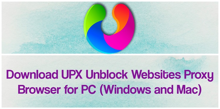 Download UPX Unblock Websites Proxy Browser for PC (Windows and Mac)