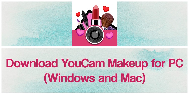 Download YouCam Makeup for PC (Windows and Mac)